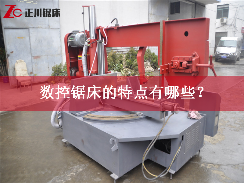 鋸床廠家告訴您數(shù)控鋸床的特點有哪些？